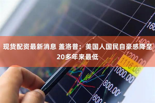 现货配资最新消息 盖洛普：美国人国民自豪感降至20多年来最低