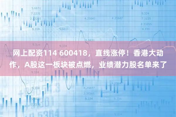 网上配资114 600418，直线涨停！香港大动作，A股这一板块被点燃，业绩潜力股名单来了